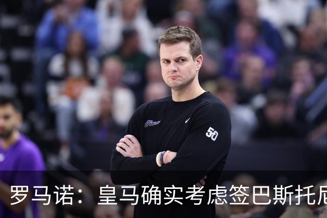 罗马诺：皇马确实考虑签巴斯托尼 老佛爷最想立即引进的是奥利塞